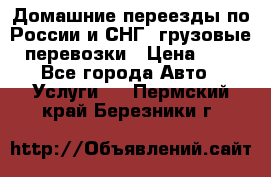 Домашние переезды по России и СНГ, грузовые перевозки › Цена ­ 7 - Все города Авто » Услуги   . Пермский край,Березники г.